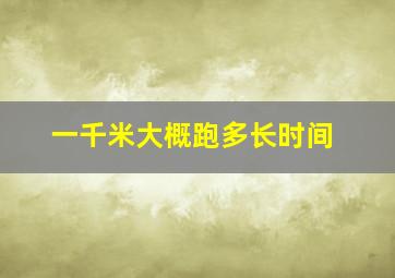 一千米大概跑多长时间