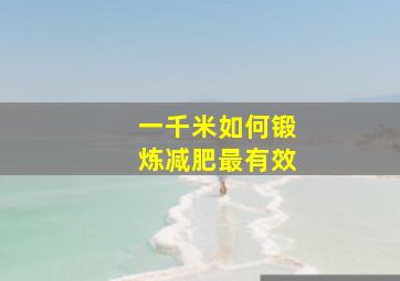 一千米如何锻炼减肥最有效