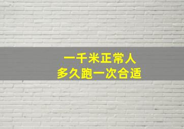 一千米正常人多久跑一次合适