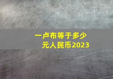 一卢布等于多少元人民币2023