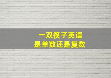 一双筷子英语是单数还是复数