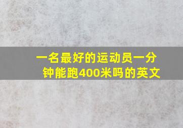 一名最好的运动员一分钟能跑400米吗的英文