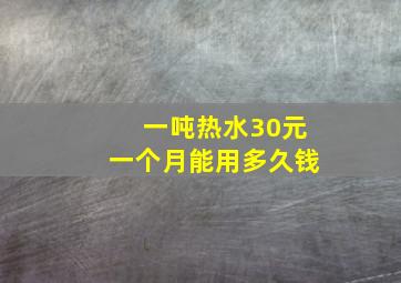 一吨热水30元一个月能用多久钱