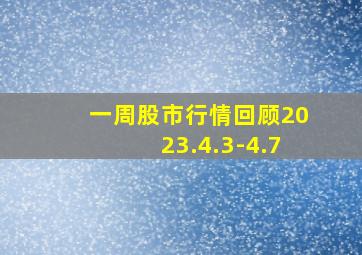 一周股市行情回顾2023.4.3-4.7