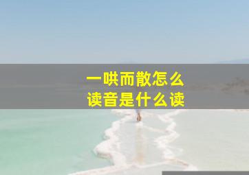 一哄而散怎么读音是什么读