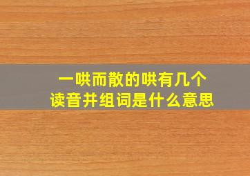 一哄而散的哄有几个读音并组词是什么意思