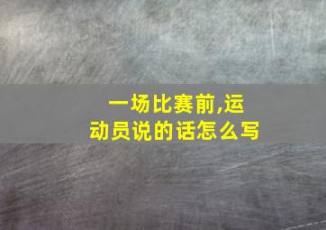 一场比赛前,运动员说的话怎么写