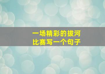 一场精彩的拔河比赛写一个句子