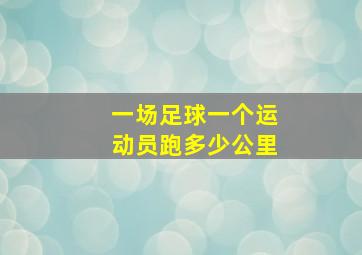 一场足球一个运动员跑多少公里