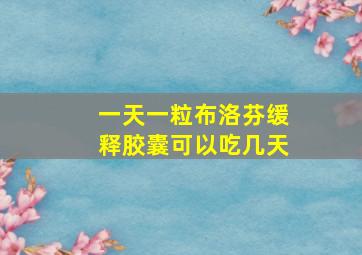 一天一粒布洛芬缓释胶囊可以吃几天