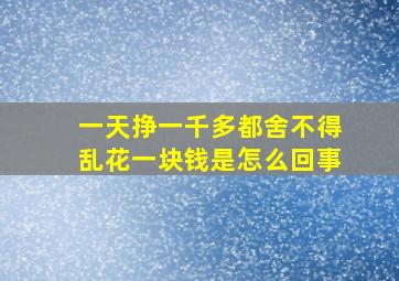 一天挣一千多都舍不得乱花一块钱是怎么回事