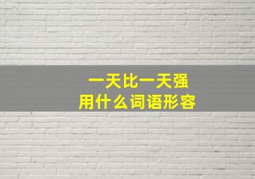 一天比一天强用什么词语形容