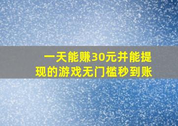 一天能赚30元并能提现的游戏无门槛秒到账