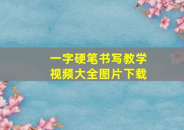 一字硬笔书写教学视频大全图片下载