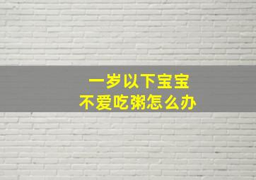 一岁以下宝宝不爱吃粥怎么办