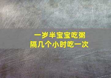 一岁半宝宝吃粥隔几个小时吃一次