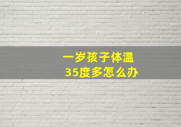 一岁孩子体温35度多怎么办