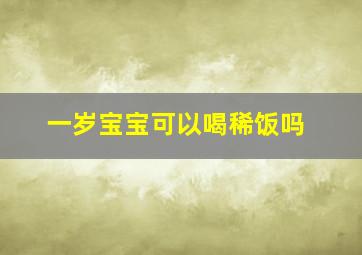 一岁宝宝可以喝稀饭吗