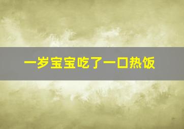 一岁宝宝吃了一口热饭