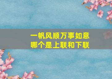 一帆风顺万事如意哪个是上联和下联