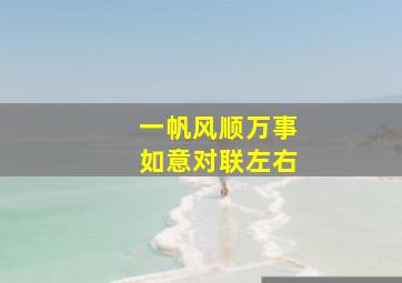 一帆风顺万事如意对联左右