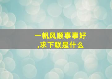 一帆风顺事事好,求下联是什么