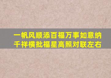 一帆风顺添百福万事如意纳千祥横批福星高照对联左右