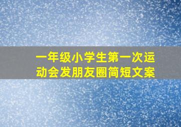 一年级小学生第一次运动会发朋友圈简短文案