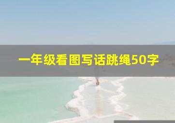 一年级看图写话跳绳50字