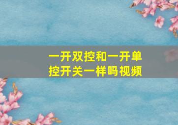 一开双控和一开单控开关一样吗视频