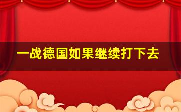 一战德国如果继续打下去