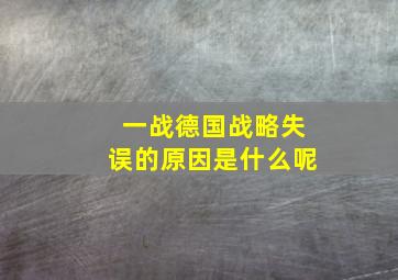 一战德国战略失误的原因是什么呢