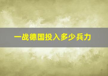 一战德国投入多少兵力