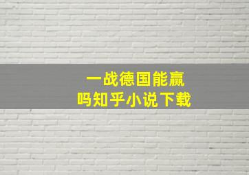 一战德国能赢吗知乎小说下载