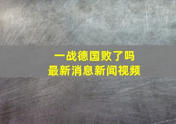 一战德国败了吗最新消息新闻视频