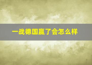 一战德国赢了会怎么样