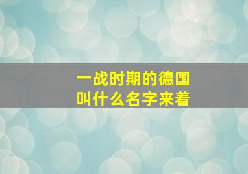 一战时期的德国叫什么名字来着