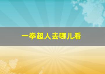 一拳超人去哪儿看