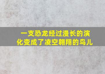 一支恐龙经过漫长的演化变成了凌空翱翔的鸟儿