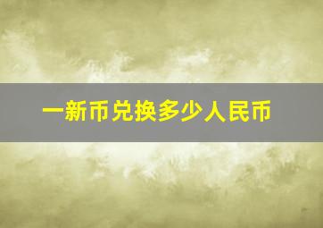 一新币兑换多少人民币