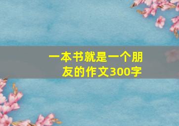 一本书就是一个朋友的作文300字