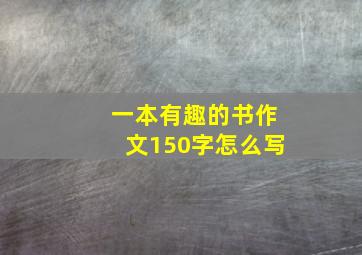 一本有趣的书作文150字怎么写