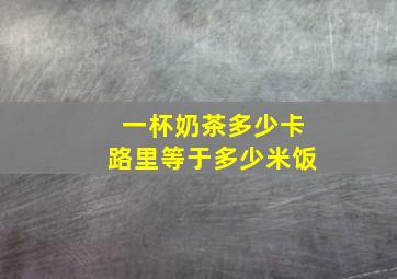 一杯奶茶多少卡路里等于多少米饭