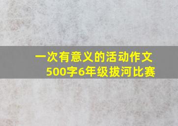 一次有意义的活动作文500字6年级拔河比赛