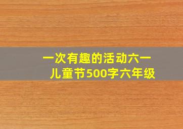 一次有趣的活动六一儿童节500字六年级