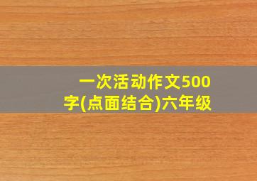 一次活动作文500字(点面结合)六年级