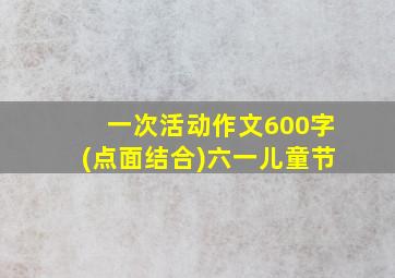 一次活动作文600字(点面结合)六一儿童节