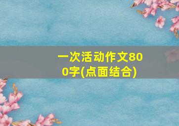 一次活动作文800字(点面结合)