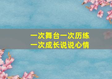 一次舞台一次历练一次成长说说心情