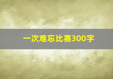 一次难忘比赛300字